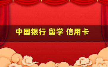 中国银行 留学 信用卡